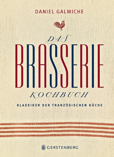  - Das Brasserie-Kochbuch. Klassiker der französischen Küche