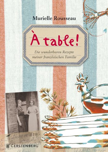 - À table! Die wunderbaren Rezepte meiner fanzösischen Familie