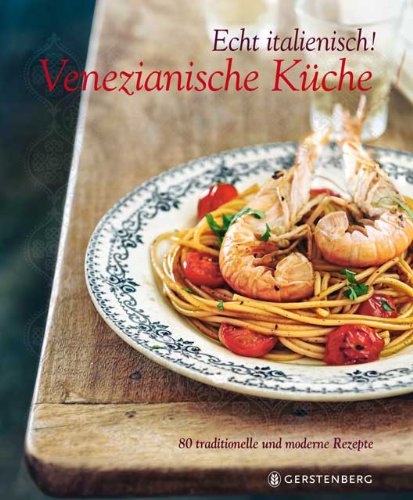 - Echt italienisch! Venezianische Küche: 80 traditionelle und moderne Rezepte