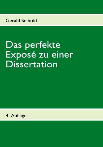  - Das perfekte Exposé zu einer Dissertation: Leitfaden zur Erstellung und Musterexposé