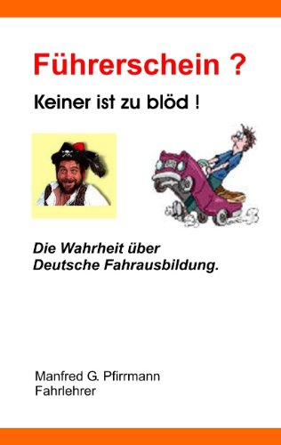 - Führerschein? Keiner ist zu blöd!: Die Wahrheit über deutsche Fahrausbildung