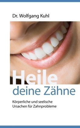  - Heile deine Zähne: Körperliche und seelische Ursachen für Zahnprobleme