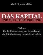  - Das Kapital und die Globalisierung: Plädoyer für die Entmachtung des Kapitals und die Rückbesinnung zur Marktwirtschaft