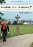  - Der Jakobsweg im Elsass: Wissembourg - Belfort, mit den Zubringerwegen Speyer - Wissembourg, Kehl - Strasbourg, Breisach - Notre-Dame de Schauenberg