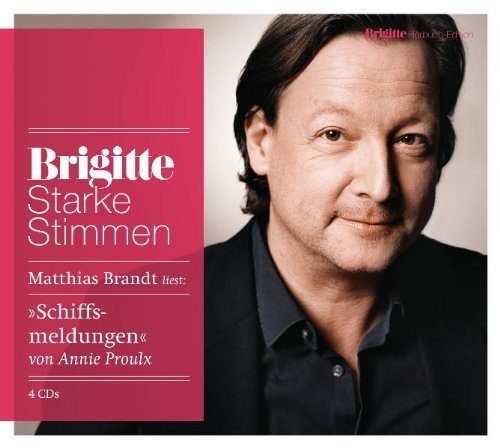 Proulx , Annie - Schiffsmeldungen: Starke Stimmen. BRIGITTE Hörbuch-Edition