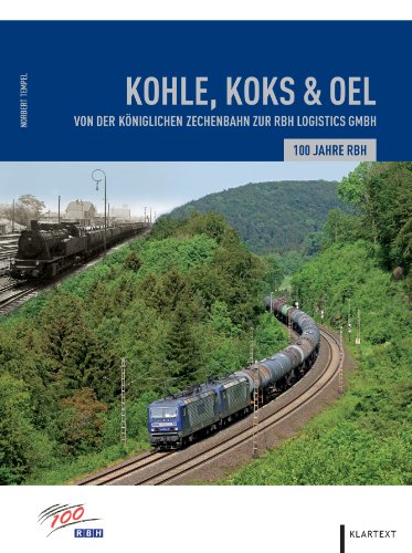  - Koks, Kohle & Öl: 100 Jahre RBH. Von der königlichen Zechenbahn zur RBH Logistics GmbH