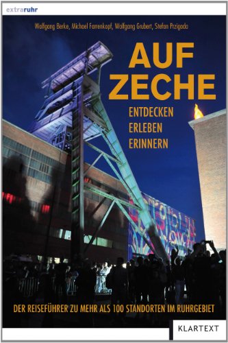  - Auf Zeche: Der Reiseführer zu mehr als 100 Schachtanlagen im Ruhrgebiet: Entdecken. Erleben. Erinnern. Der Reiseführer zu mehr als 100 Schachtanlagen im Ruhrgebiet