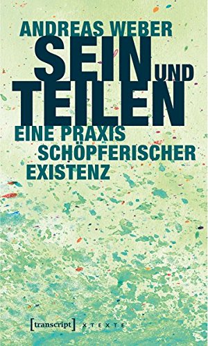 - Sein und Teilen: Eine Praxis schöpferischer Existenz (X-Texte zu Kultur und Gesellschaft)