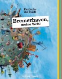  - Bremerhaven: Die Stadt am Meer, ihre Häfen und ihr maritimes Flair entdecken & erleben. Ein illustriertes Reisehandbuch