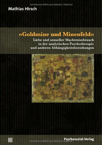 - »Goldmine und Minenfeld«: Liebe und sexueller Machtmissbrauch in der analytischen Psychotherapie und anderen Abhängigkeitsbeziehungen