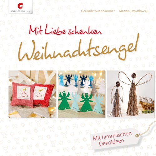  - Mit Liebe schenken. Weihnachtsengel: Mit himmlischen Dekoideen