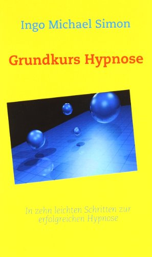 - Grundkurs Hypnose: In zehn leichten Schritten zur erfolgreichen Hypnose