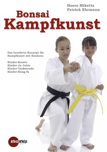  - Bonsai-Kampfkunst: Das bewährte Konzept für Kinder-Karate, Kinder-Ju Jutsu, Kinder-Taekwondo