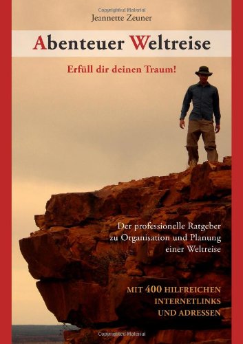 - Abenteuer Weltreise - Erfüll dir deinen Traum!: Der professionelle Ratgeber zu Planung, Organisation und Realisierung einer Weltreise