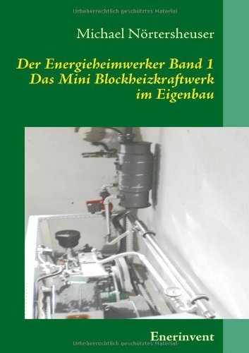  - Der Energieheimwerker Band 1: Das Mini Blockheizkraftwerk im Eigenbau