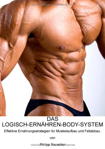 - DAS LOGISCH-ERNÄHREN-BODY-SYSTEM: Effektive Ernährungsstrategien für Muskelaufbau und Fettabbau