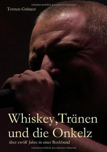 - Whiskey, Tränen und die Onkelz: über zwölf Jahre in einer Rockband