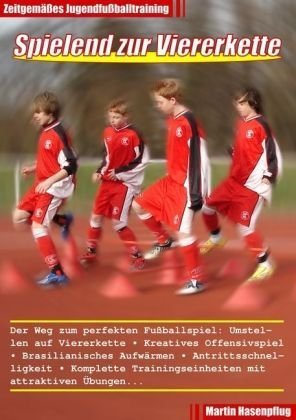 - Spielend zur Viererkette - Zeitgemäßes Jugendfußballtraining