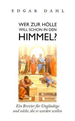 - Wer zur Hölle will schon in den Himmel?: Ein Brevier für Ungläubige und solche, die es werden wollen