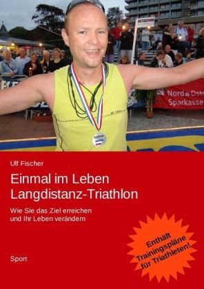  - Einmal im Leben Langdistanz-Triathlon: Wie Sie das Ziel erreichen und Ihr Leben verändern