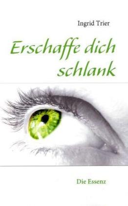 - Erschaffe dich schlank: Die Essenz