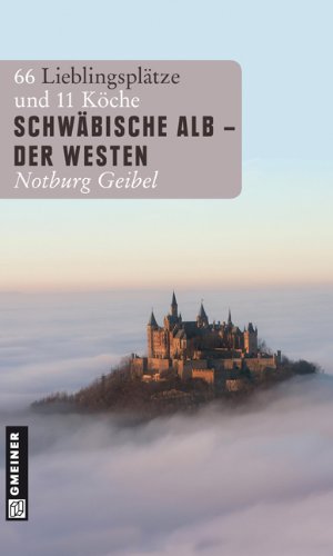 - Schwäbische Alb - Der Westen: 66 Lieblingsplätze und 11 Köche