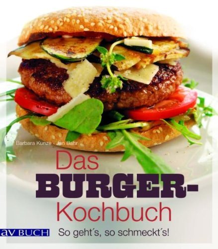  - Das Burger-Kochbuch: So geht's, so schmeckt's!