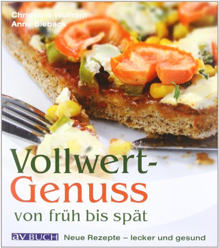  - Vollwertgenuss von früh bis spät: Neue Rezepte lecker und gesund