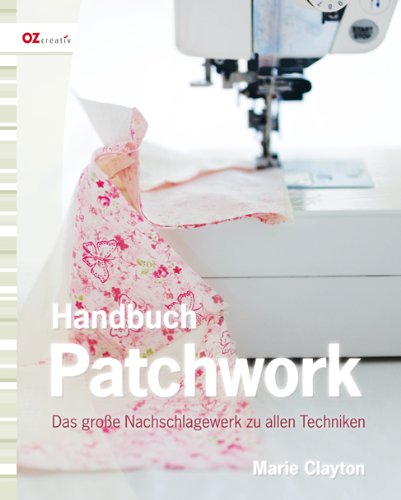  - Handbuch Patchwork: Das große Nachschlagewerk zu allen Techniken