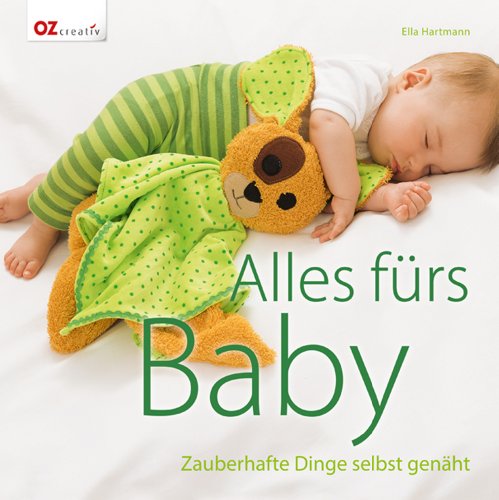 - Alles fürs Baby: Zauberhafte Dinge selbst genäht