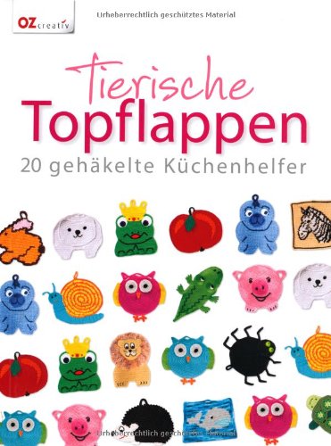  - Tierische Topflappen: 20 gehäkelte Küchenhelfer
