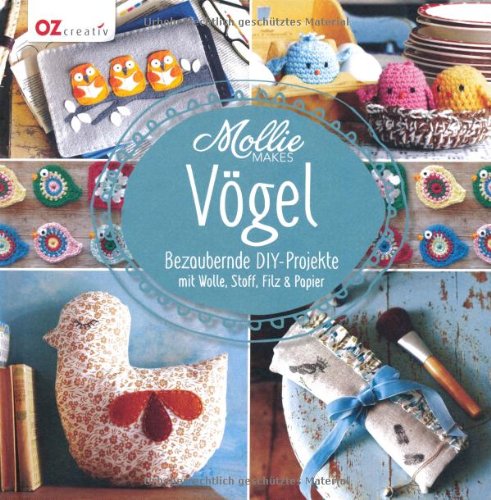 - Mollie Makes - Vögel: Bezaubernde DIY-Projekte mit Wolle, Stoff, Filz & Papier