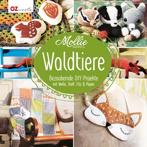 - Mollie Makes - Waldtiere: Bezaubernde DIY-Projekte mit Wolle, Stoff, Filz & Papier