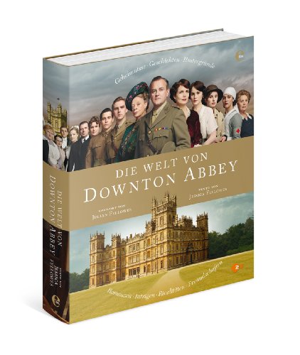  - Die Welt von Downton Abbey: Geheimnisse, Geschichten, Hintergründe
