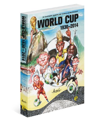 - World Cup 1930-2014: Die illustrierte Geschichte der Fußball Weltmeisterschaft