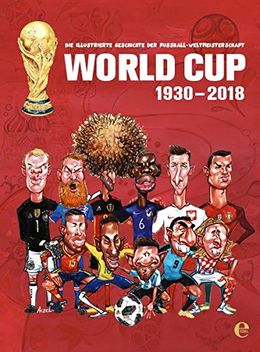 - World Cup 1930-2018: Die illustrierte Geschichte der Fußballweltmeisterschaft