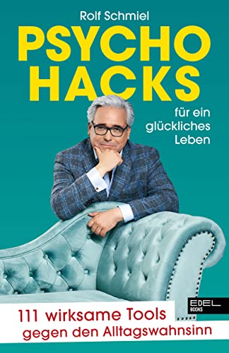 Schmiel, Rolf - Psychohacks für ein glückliches Leben: 111 wirksame Tools gegen den Alltagswahnsinn
