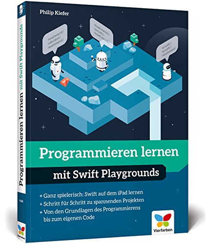  - Programmieren lernen mit Swift Playgrounds: Der spielerische Einstieg in die App-Programmierung mit Swift. Nicht nur für Kinder!