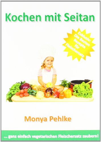  - Kochen mit Seitan: ... ganz einfach vegetarischen Fleischersatz zaubern!