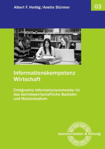 - Informationskompetenz Wirtschaft: Erfolgreiche Informationsrecherche für das betriebswirtschaftliche Bachelor- und Masterstudium