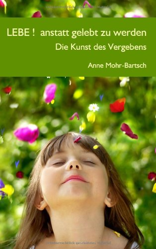 - Lebe ! anstatt gelebt zu werden: Die Kunst des Vergebens