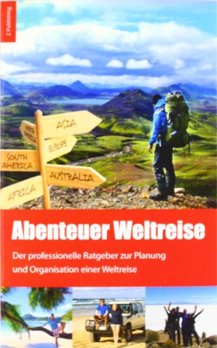 - Abenteuer Weltreise - Erfüll dir deinen Traum!: Der professionelle Ratgeber zur Planung und Organisation einer Weltreise