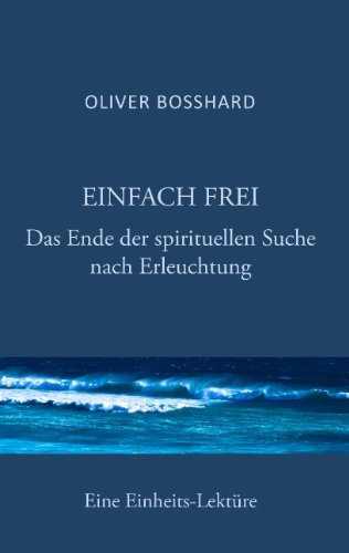  - Einfach frei: Das Ende der spirituellen Suche nach Erleuchtung