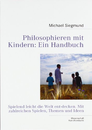 - Philosophieren mit Kindern: Ein Handbuch: Spielend leicht die Welt ent-decken. Mit zahlreichen Spielen, Themen und Ideen
