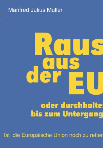  - Raus aus der EU: oder durchhalten bis zum Untergang?