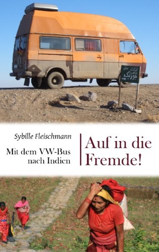  - Auf in die Fremde!: Mit dem VW-Bus nach Indien