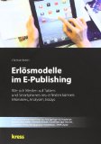  - Erfolgreich publizieren im Zeitalter des E-Books: Ein pragmatischer und zielorientierter Leitfaden für die Zukunft des digitalen Buches (X.media.press)