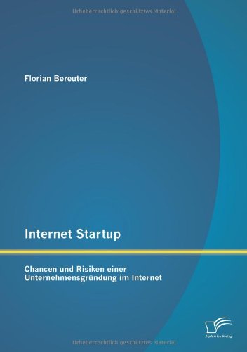 Bereuter, Florian - Internet Startup: Chancen und Risiken einer Unternehmensgründung im Internet