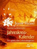  - Die Reise durch den Jahreskreis: Rituale, Fantasiereisen und Tänze zu den 8 Jahreskreisfesten, Mit einem Vorwort von Jeanne Ruland