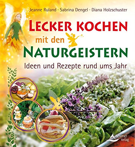 - Lecker kochen mit den Naturgeistern: Ideen und Rezepte rund ums Jahr